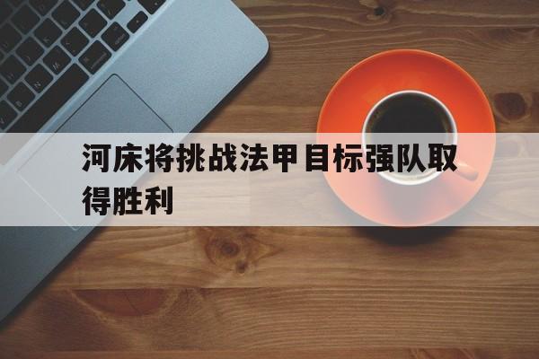 关于河床将挑战法甲目标强队取得胜利的信息